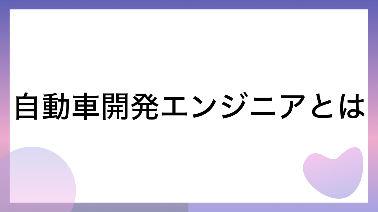 自動車開発エンジニアとは