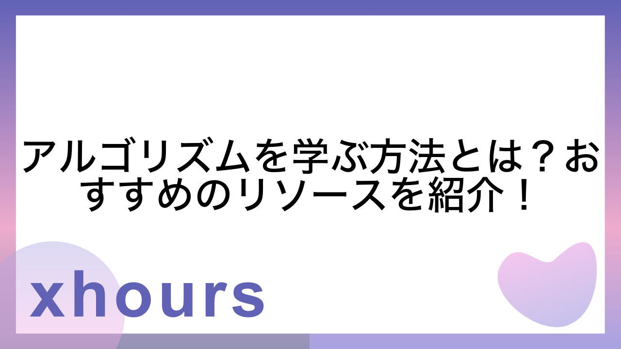 アルゴリズムを学ぶ方法とは？おすすめのリソースを紹介！