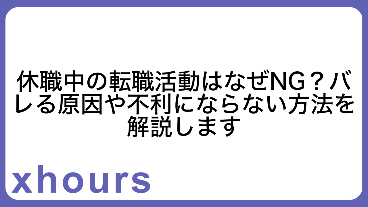 休職中の転職活動はなぜNG？バレる原因や不利にならない方法を解説します