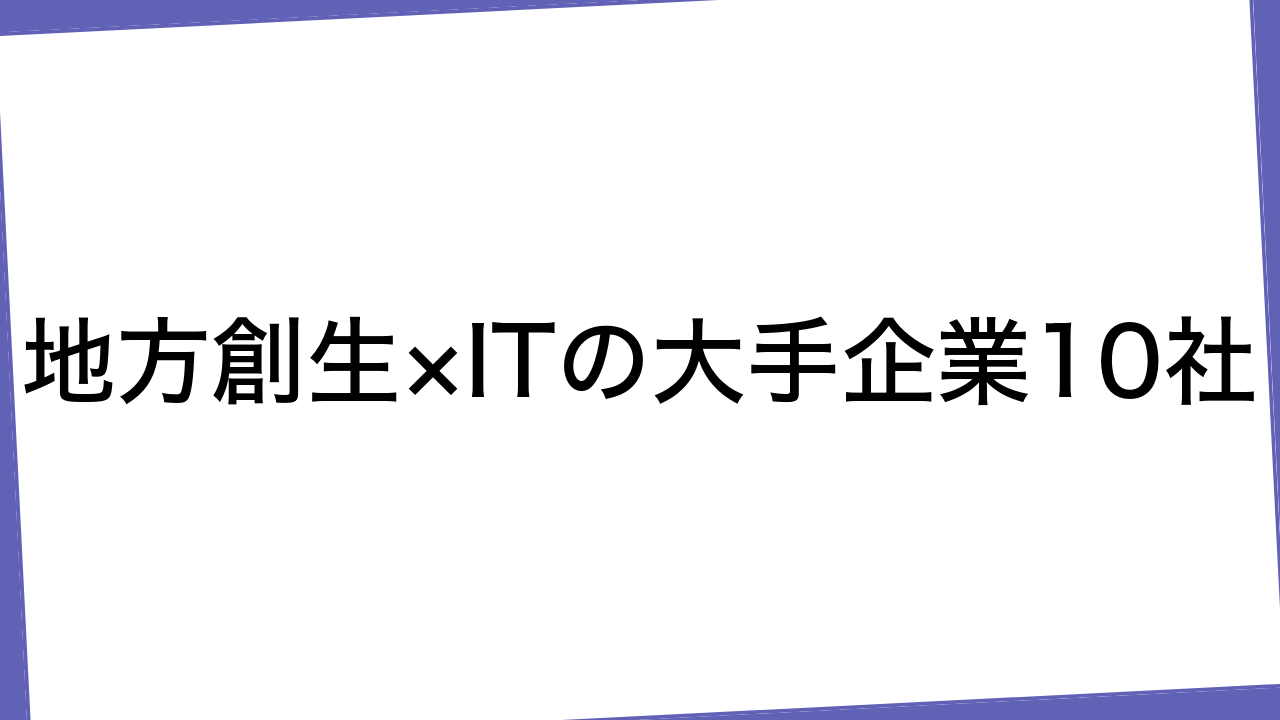 地方創生×ITの大手企業10社