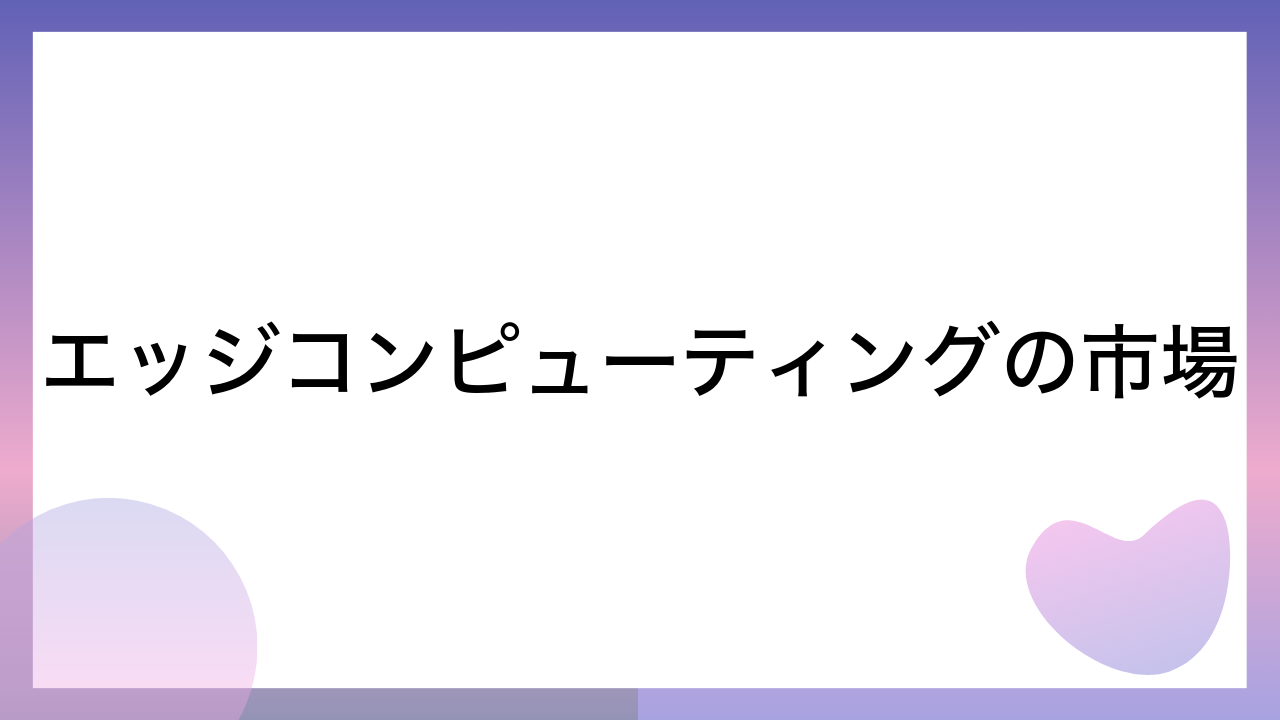 エッジコンピューティングの市場