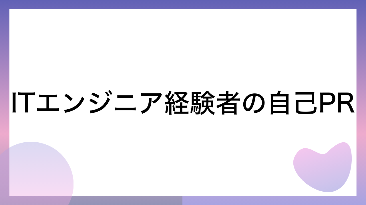 ITエンジニア経験者の自己PR