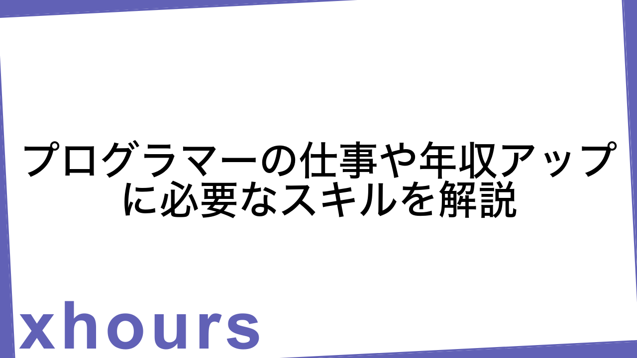 プログラマーの仕事や年収アップに必要なスキルを解説