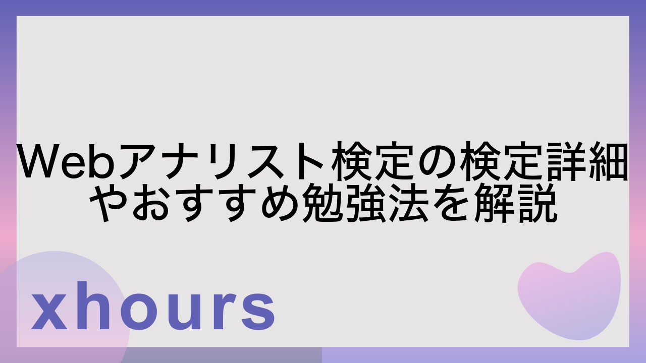 Webアナリスト検定の検定詳細やおすすめ勉強法を解説