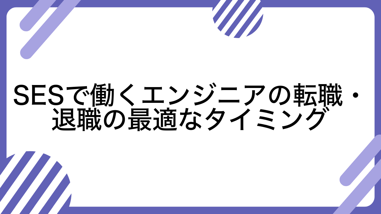 SESで働くエンジニアの転職・退職の最適なタイミング