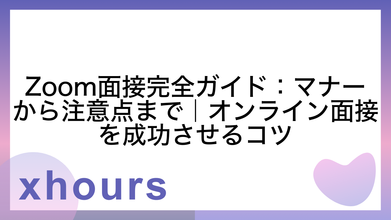 Zoom面接完全ガイド：マナーから注意点まで｜オンライン面接を成功させるコツ