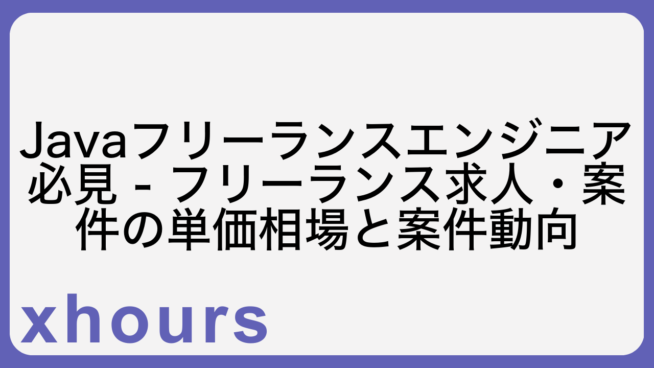 Javaフリーランスエンジニア必見 - フリーランス求人・案件の単価相場と案件動向