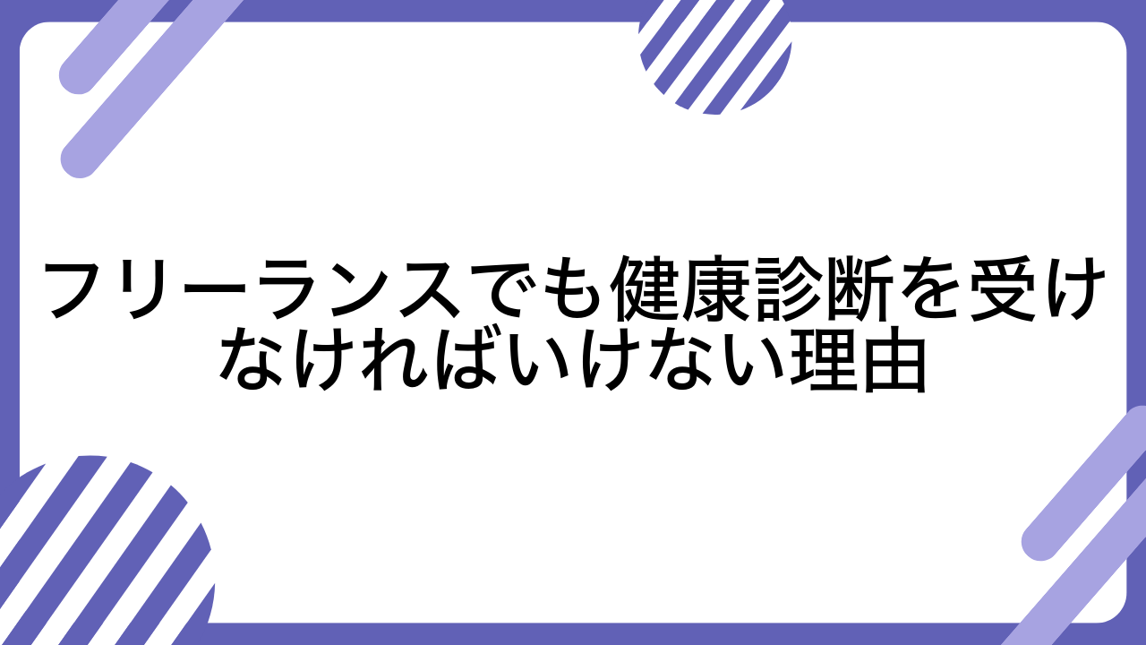 フリーランスでも健康診断を受けなければいけない理由