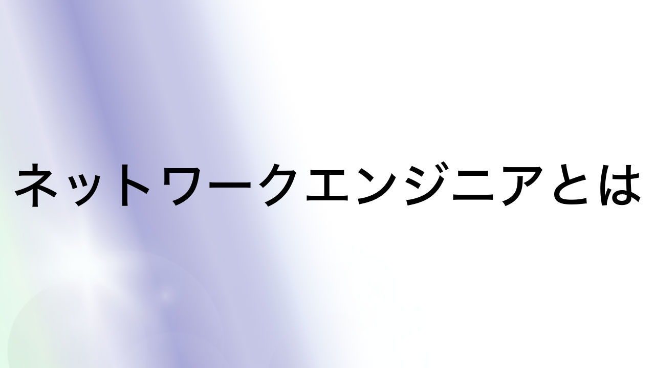 ネットワークエンジニアとは