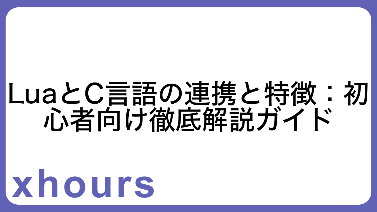 LuaとC言語の連携と特徴：初心者向け徹底解説ガイド