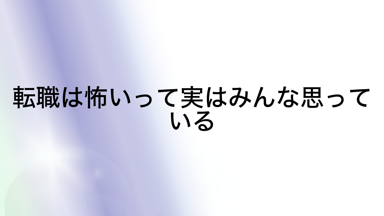 転職は怖いって実はみんな思っている