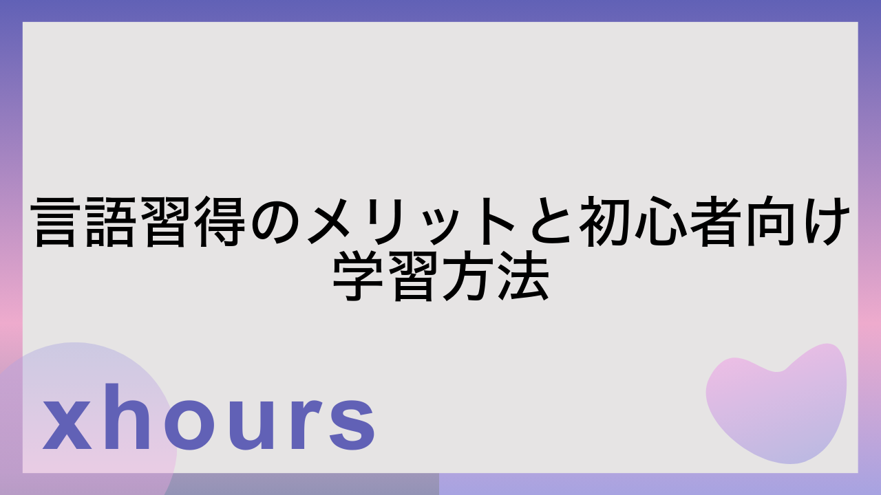 言語習得のメリットと初心者向け学習方法