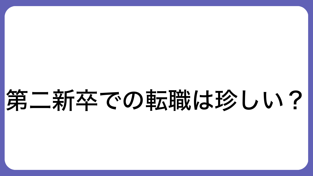 
第二新卒での転職は珍しい？