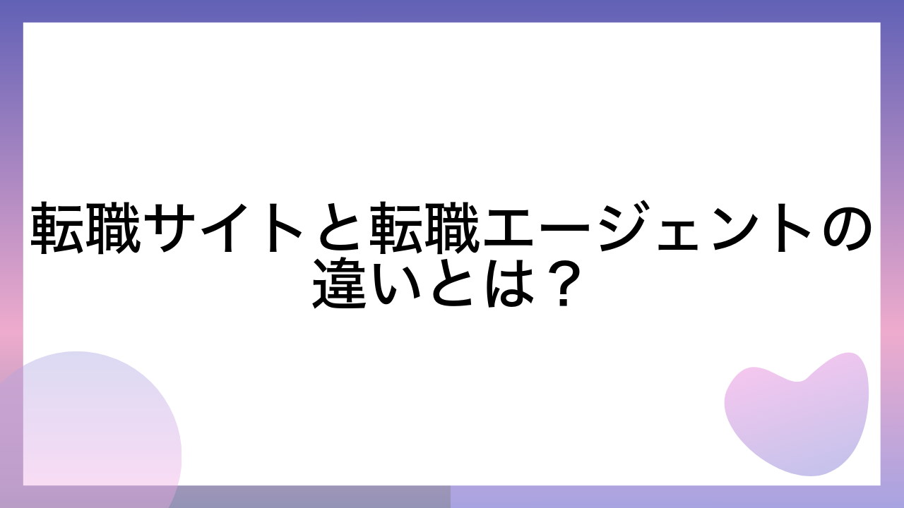 転職サイトと転職エージェントの違いとは？