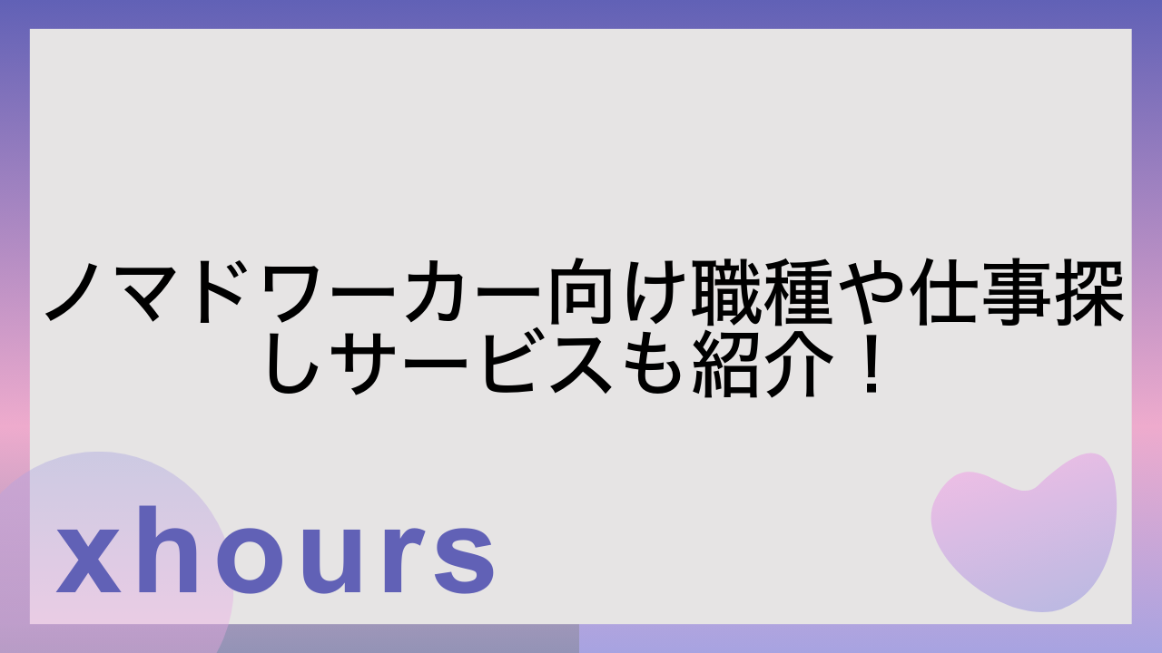 ノマドワーカー向け職種や仕事探しサービスも紹介！