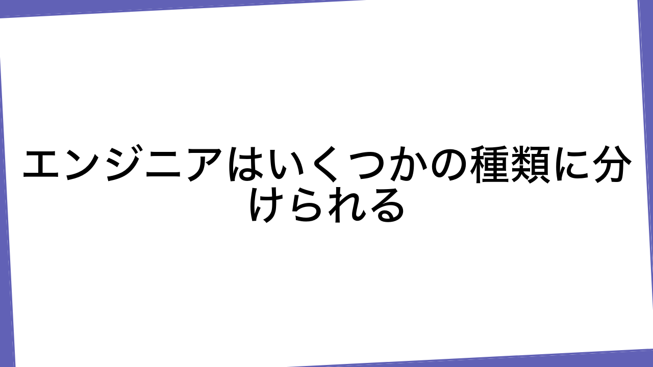 エンジニアはいくつかの種類に分けられる