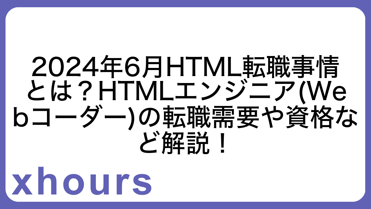 2024年6月HTML転職事情とは？HTMLエンジニア(Webコーダー)の転職需要や資格など解説！