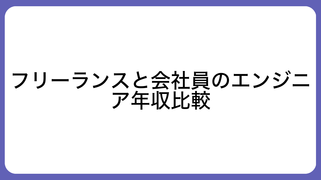 フリーランスと会社員のエンジニア年収比較