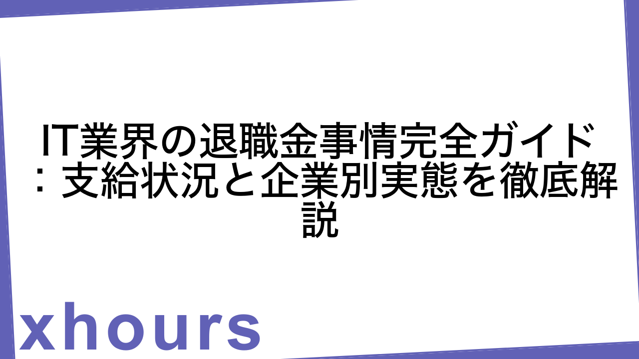 IT業界の退職金事情完全ガイド：支給状況と企業別実態を徹底解説