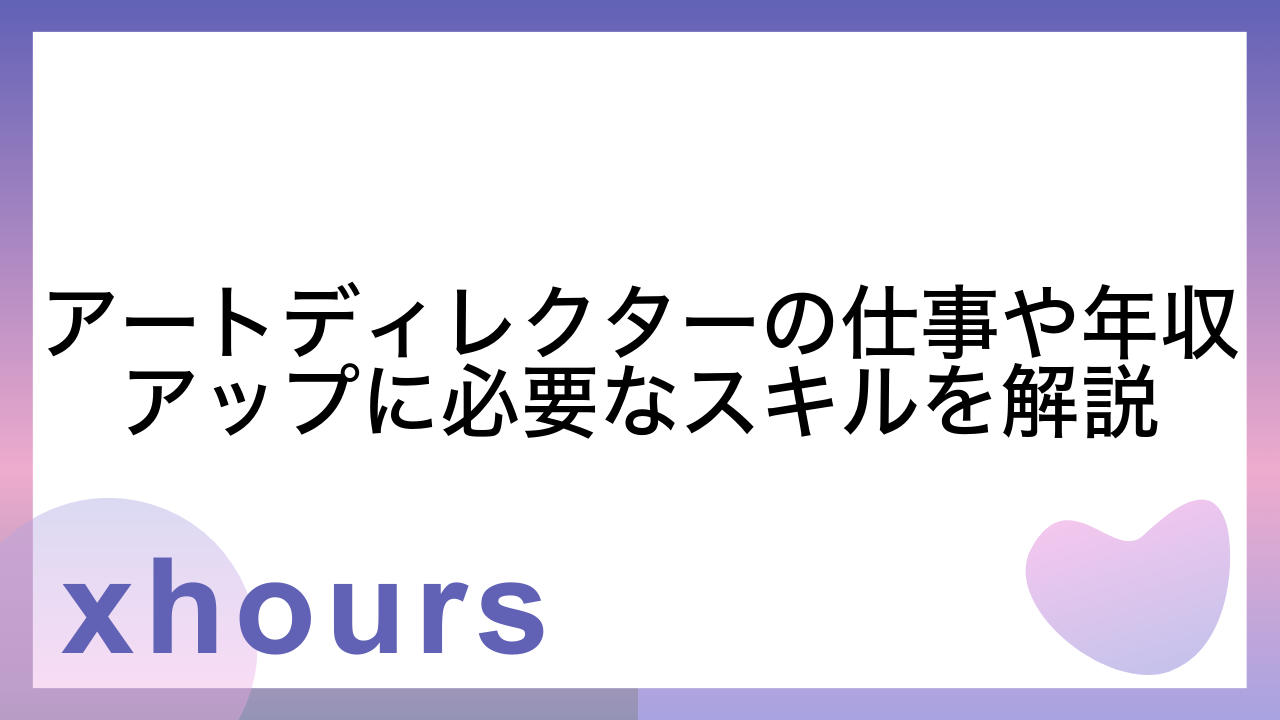 アートディレクターの仕事や年収アップに必要なスキルを解説