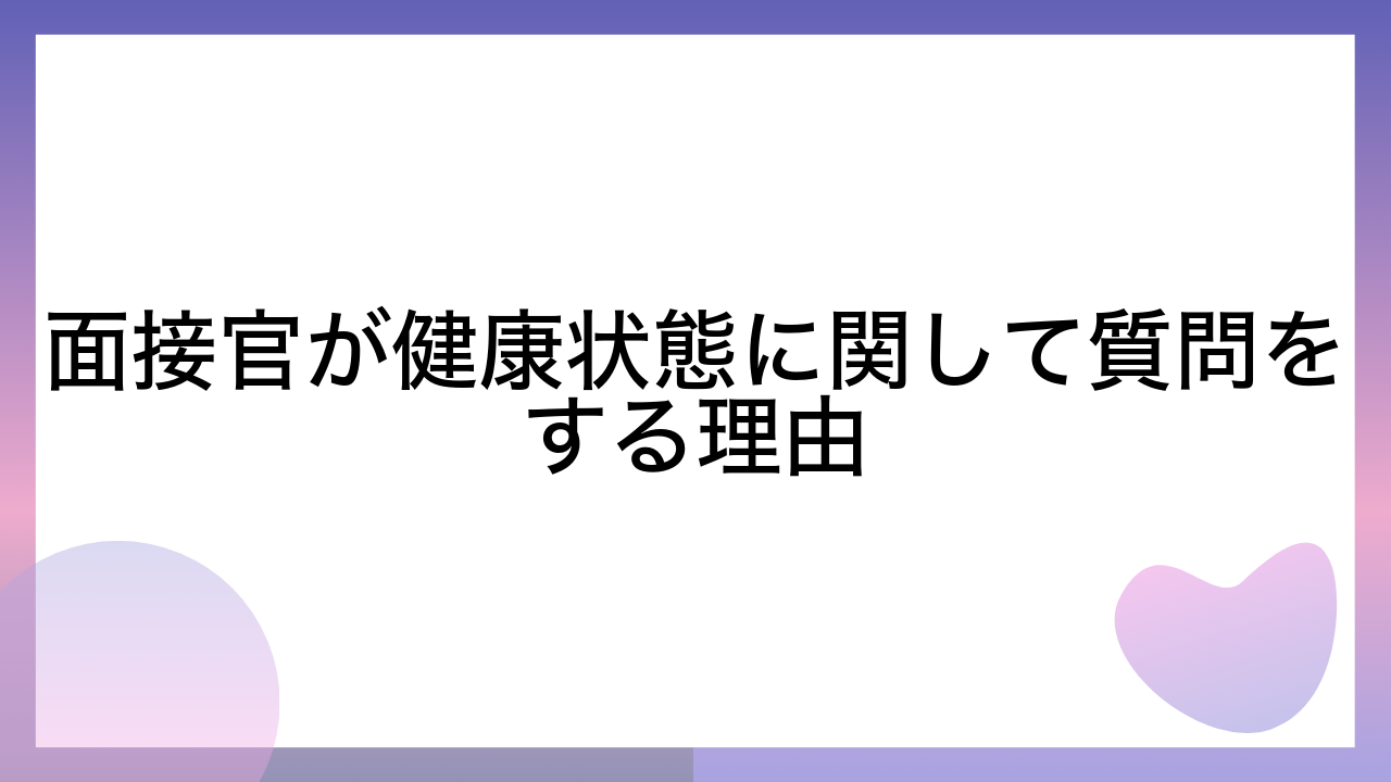 面接官が健康状態に関して質問をする理由