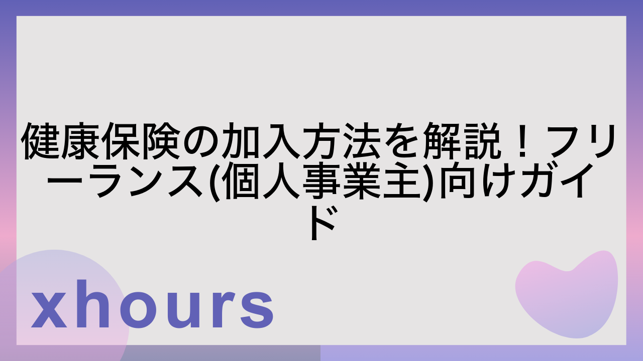 健康保険の加入方法を解説！フリーランス(個人事業主)向けガイド