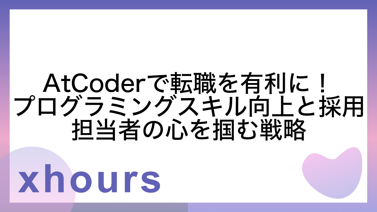 AtCoderで転職を有利に！プログラミングスキル向上と採用担当者の心を掴む戦略