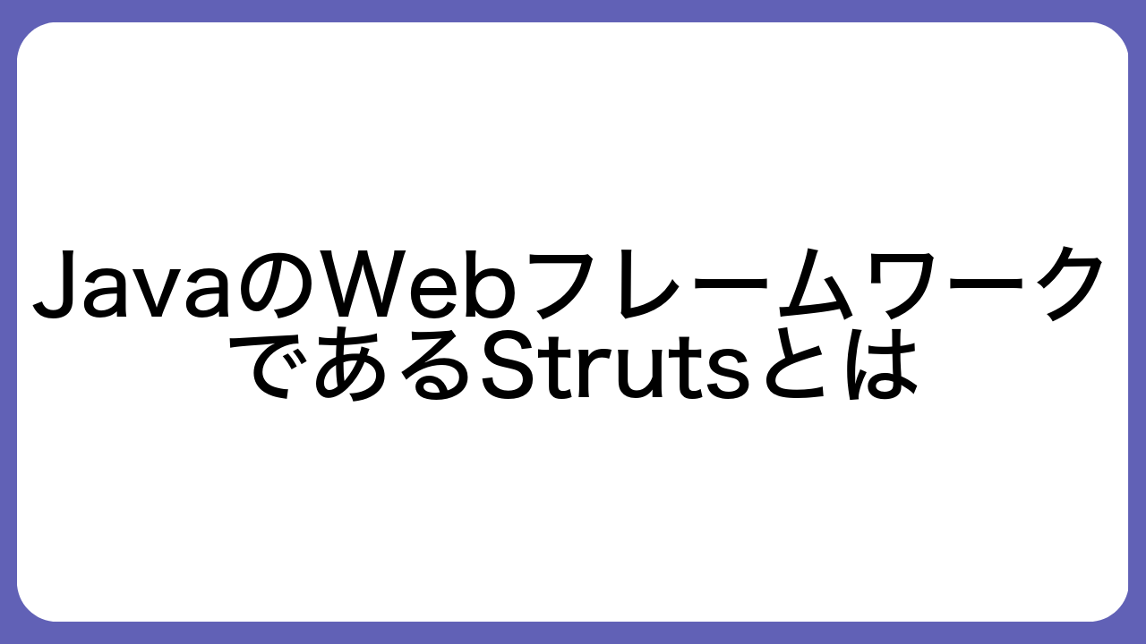 JavaのWebフレームワークであるStrutsとは