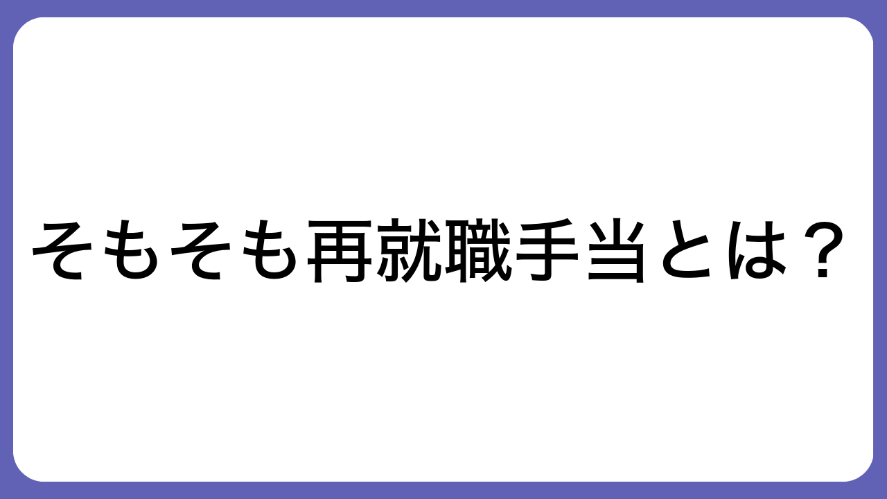 そもそも再就職手当とは？