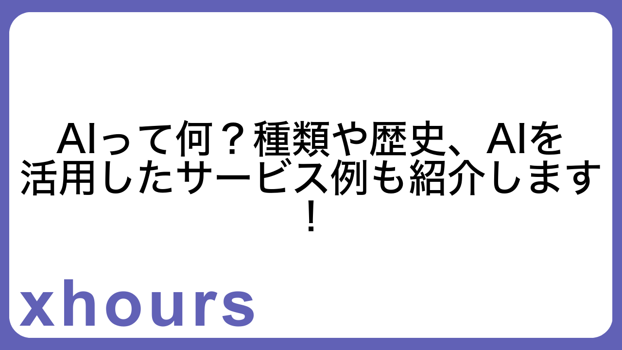 AIって何？種類や歴史、AIを活用したサービス例も紹介します！