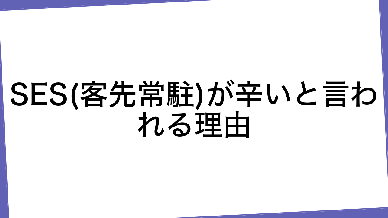 SES(客先常駐)が辛いと言われる理由