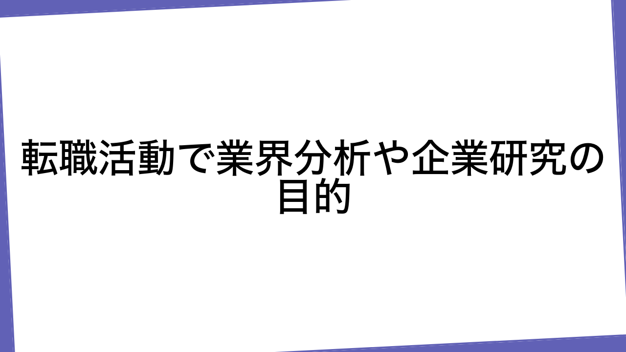 転職活動で業界分析や企業研究の目的