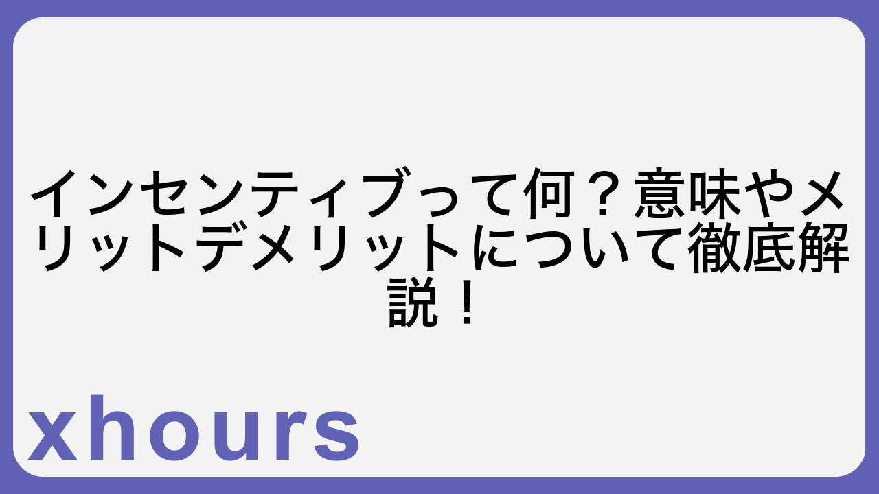 インセンティブって何？意味やメリットデメリットについて徹底解説！