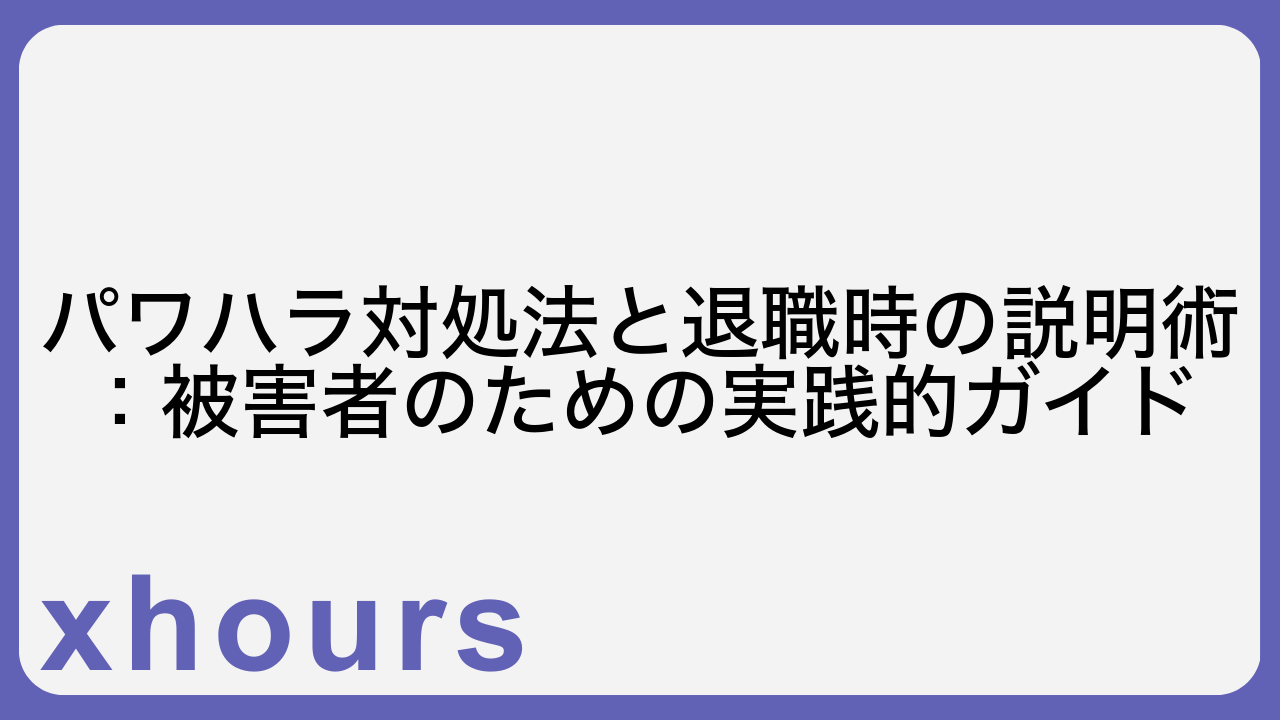 パワハラ対処法と退職時の説明術：被害者のための実践的ガイド