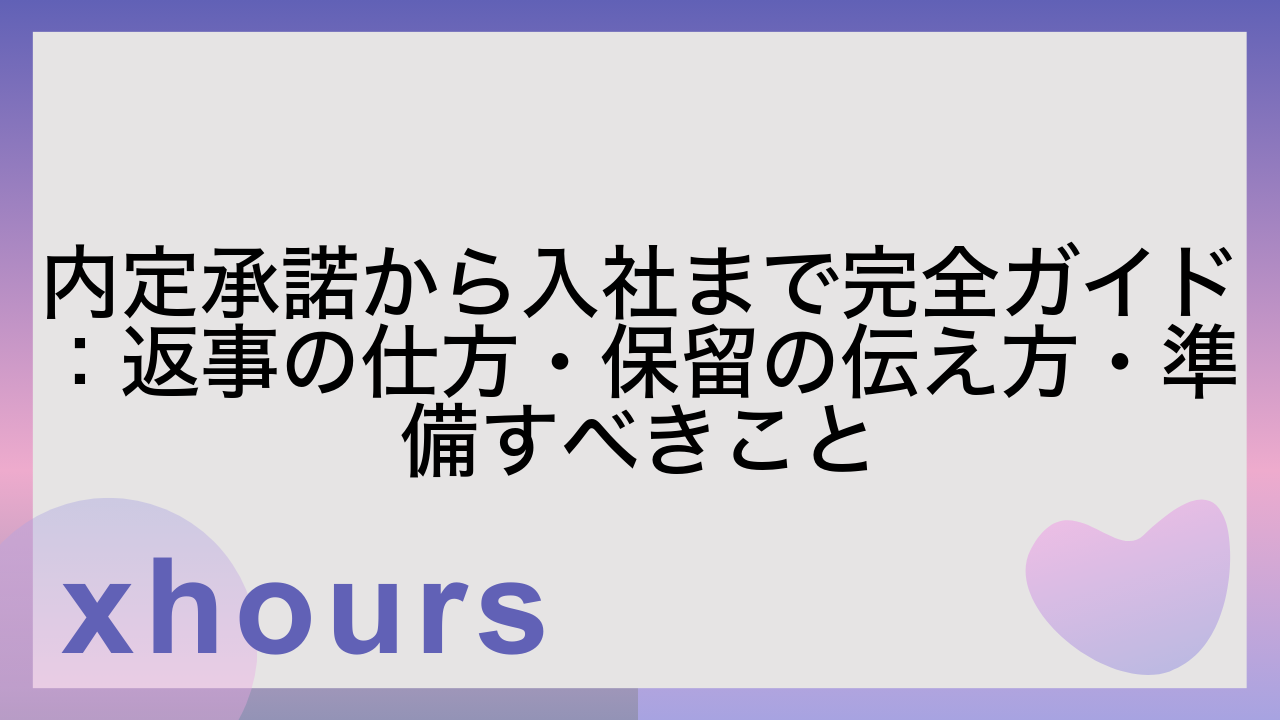 内定承諾から入社まで完全ガイド：返事の仕方・保留の伝え方・準備すべきこと