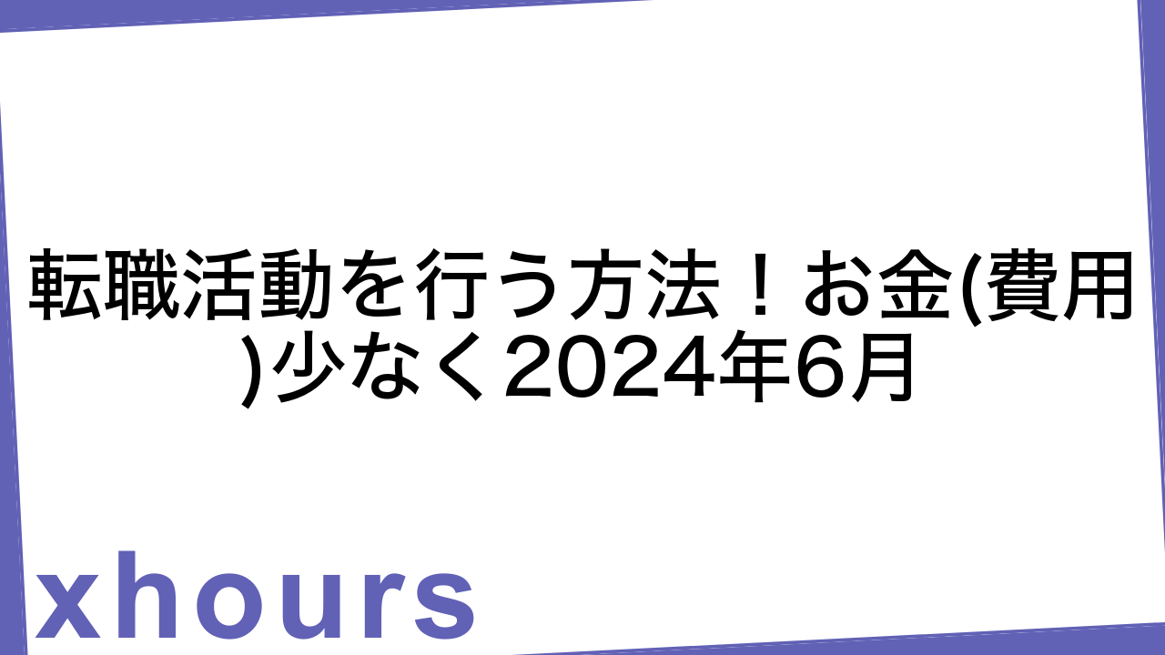 転職活動を行う方法！お金(費用)少なく2024年6月