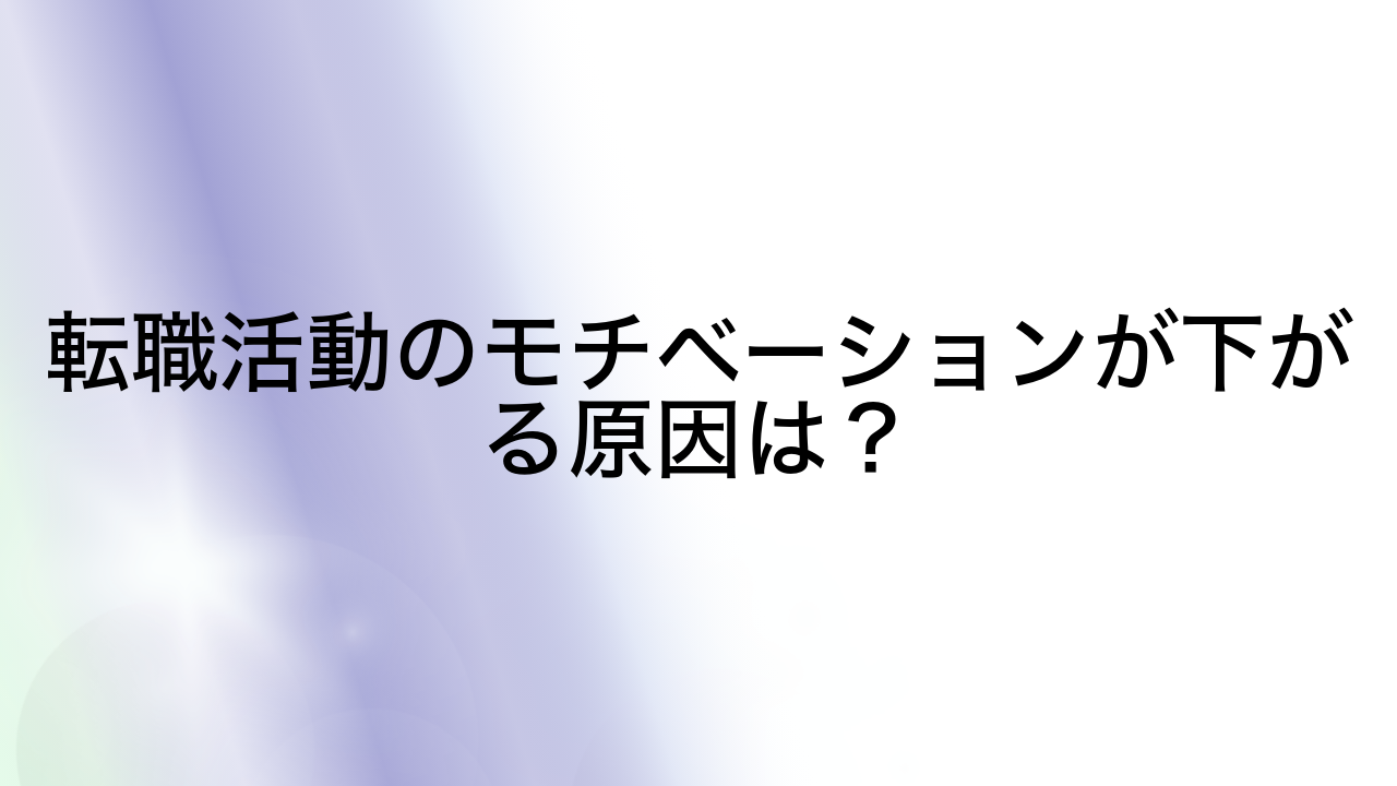 転職活動のモチベーションが下がる原因は？