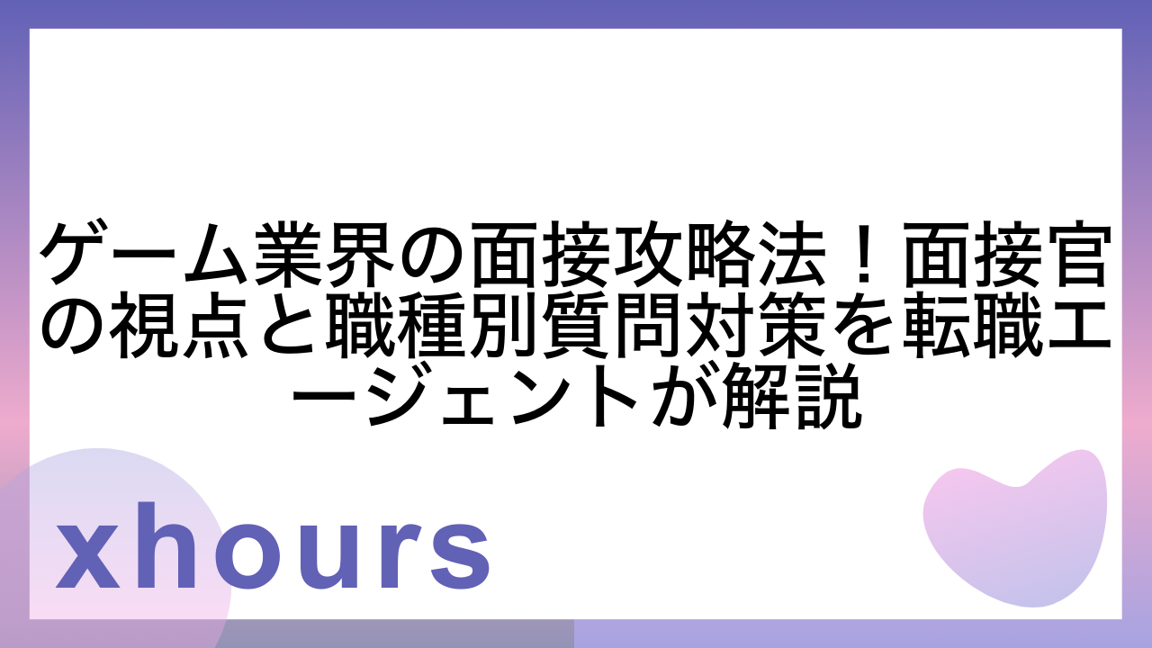 ゲーム業界の面接攻略法！面接官の視点と職種別質問対策を転職エージェントが解説