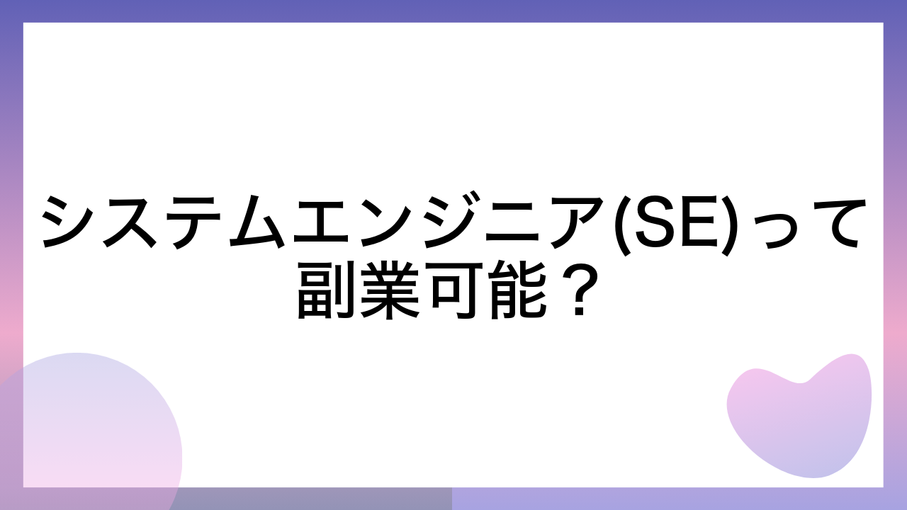 システムエンジニア(SE)って副業可能？