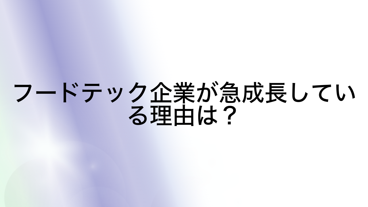 フードテック企業が急成長している理由は？