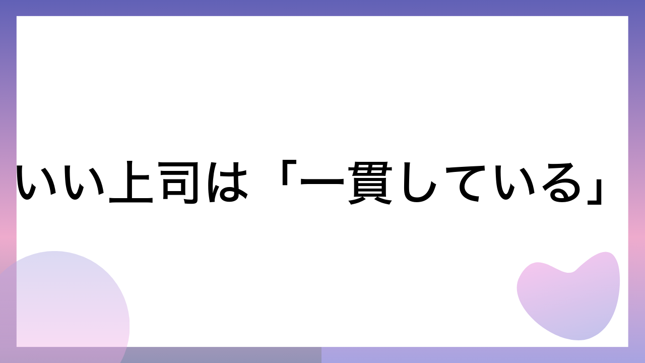 いい上司は「一貫している」