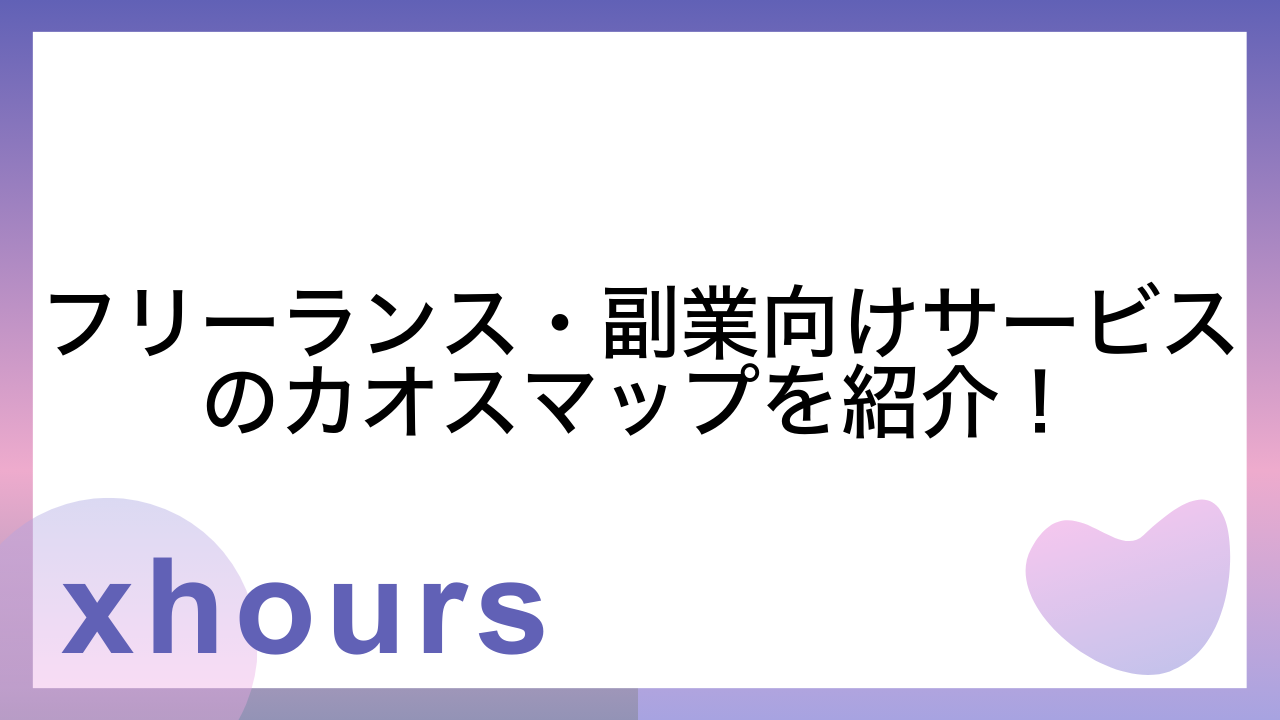 フリーランス・副業向けサービスのカオスマップを紹介！