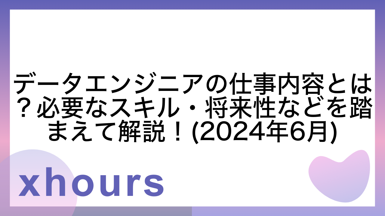 データエンジニアの仕事内容とは？必要なスキル・将来性などを踏まえて解説！(2024年6月)