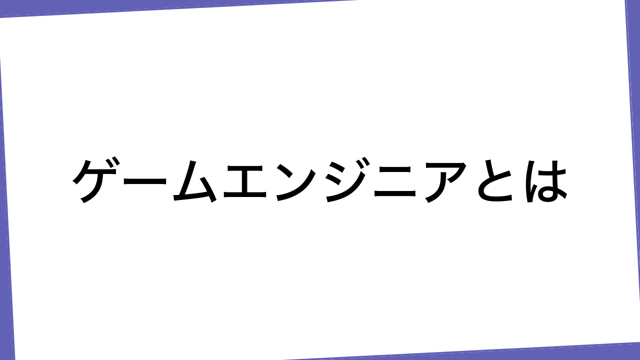 ゲームエンジニアとは