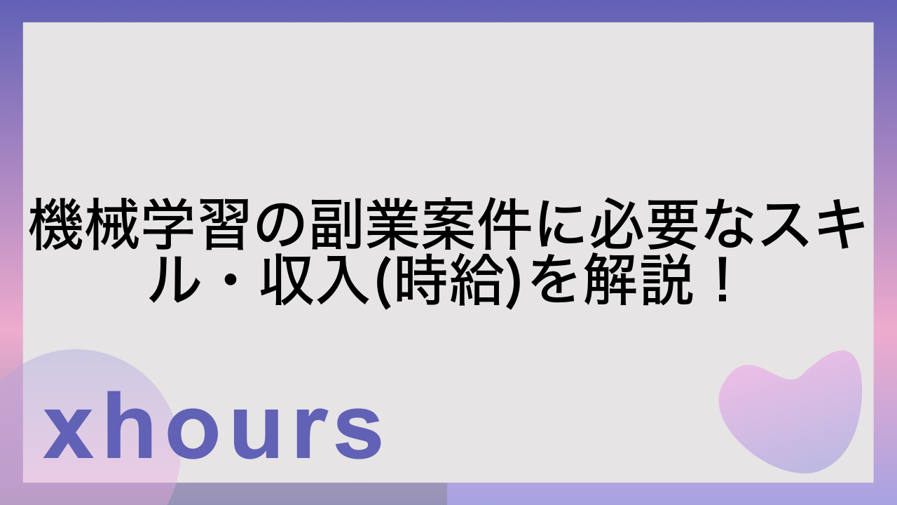 機械学習の副業案件に必要なスキル・収入(時給)を解説！