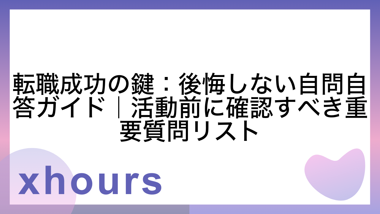 転職成功の鍵：後悔しない自問自答ガイド｜活動前に確認すべき重要質問リスト