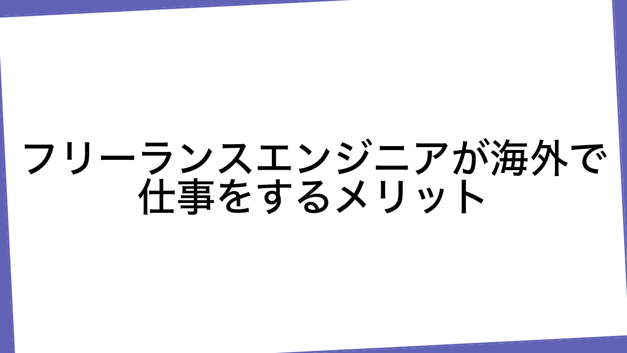 フリーランスエンジニアが海外で仕事をするメリット