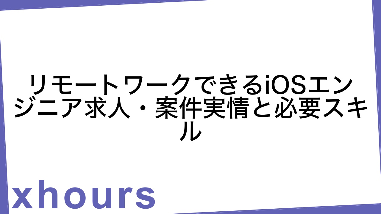 リモートワークできるiOSエンジニア求人・案件実情と必要スキル