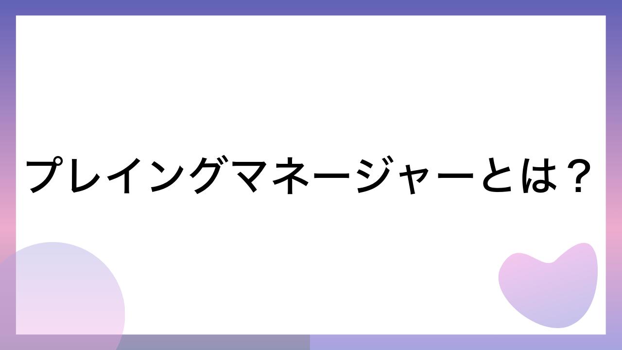 プレイングマネージャーとは？