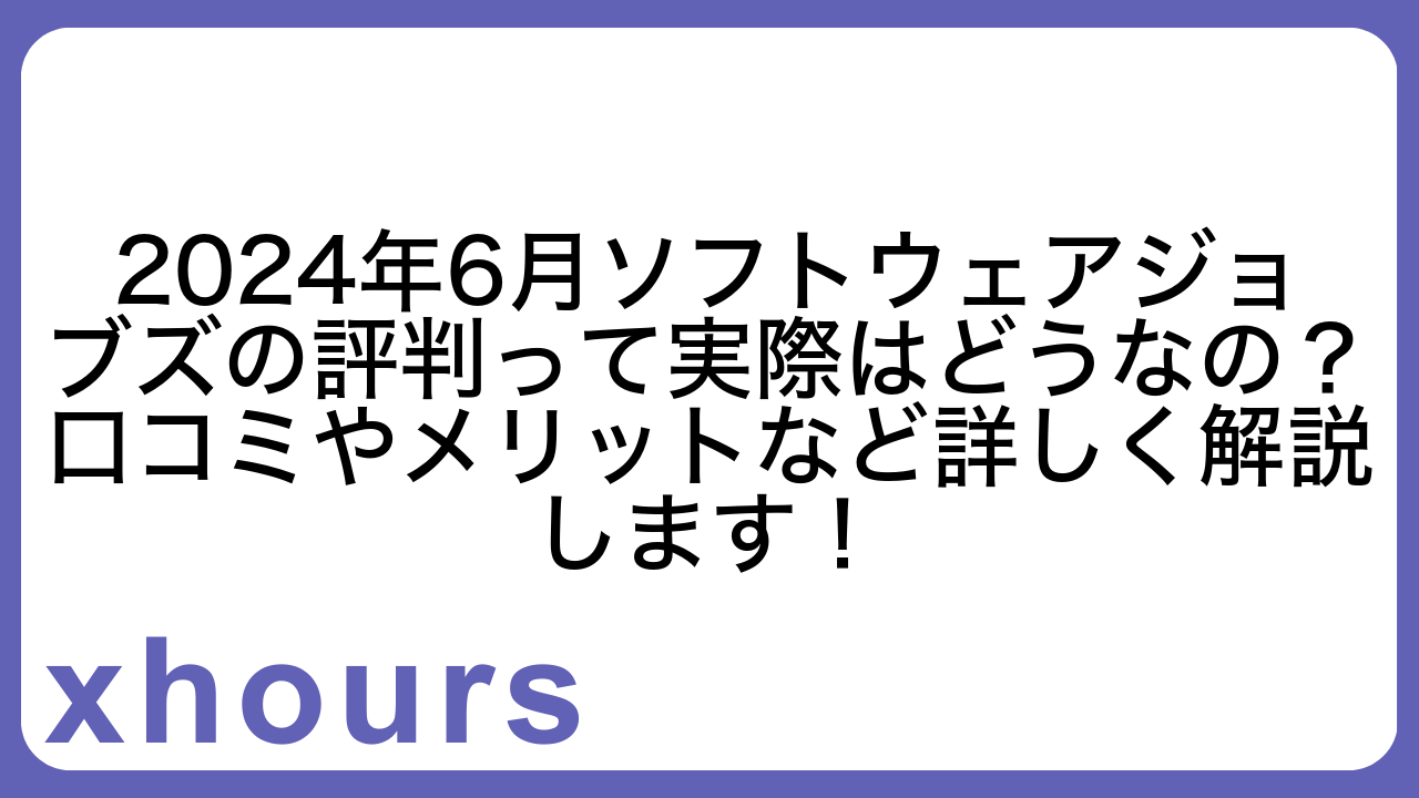 2024年6月ソフトウェアジョブズの評判って実際はどうなの？口コミやメリットなど詳しく解説します！